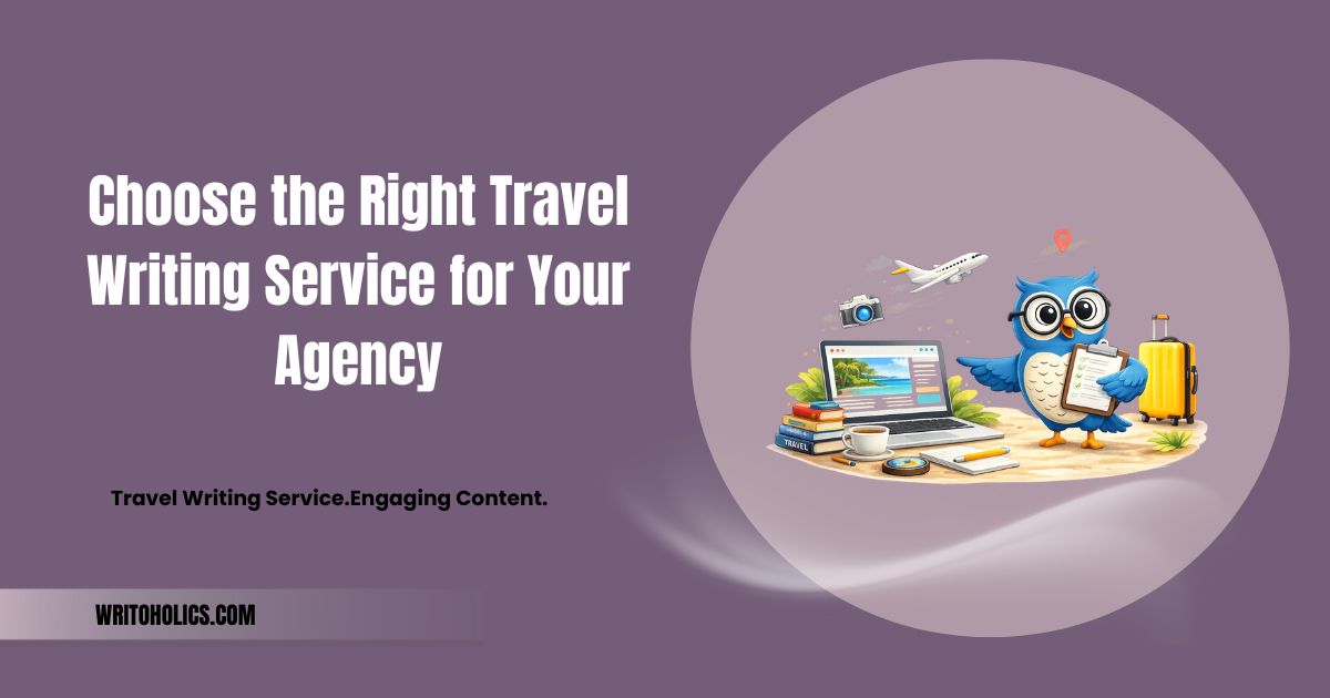How to Choose the Right Travel Writing Service for Your Agency
